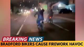 BREAKING NEWS BRADFORD BIKERS CAUSE FIREWORK HAVOC ON STREETS [upl. by Aday]