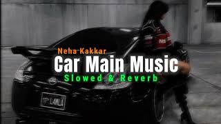 Car Main Music Baja  Neha Kakkar  Toney Kakkar Slowed amp Reverb  trending Letest Lofi Song [upl. by Cheslie]