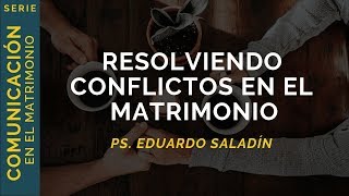 Resolviendo Conflictos en el Matrimonio  Ps Eduardo Saladín  Charla de Matrimonios [upl. by Leind832]