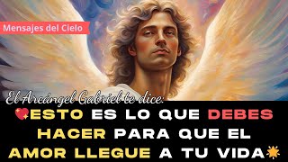 Esto es lo que debes hacer para que el AMOR llegue a tu vida según el 🌟 Arcángel Gabriel 💖 [upl. by Nilyaj]