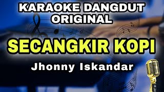 SECANGKIR KOPI  JHONNY ISKANDAR  KARAOKE LIRIK VERSI DANGDUT ORIGINAL [upl. by Aniraz214]