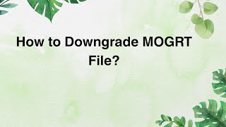 How to Downgrade MOGRT File [upl. by Maison]