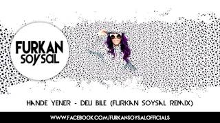 Hande Yener  Deli Bile Furkan Soysal Remix [upl. by Australia675]