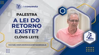 A LEI DO RETORNO EXISTE  Clóvis Leite PALESTRA ESPÍRITA [upl. by Nitnilc]