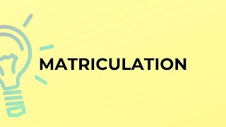 What is the meaning of the word MATRICULATION [upl. by Gonta424]