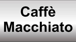 How to Pronounce Caffè Macchiato [upl. by Klute713]