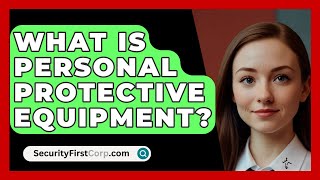 What Is Personal Protective Equipment  SecurityFirstCorpcom [upl. by Ahsiener]