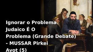 Ignorar o Problema Judaico É O Problema  Série de Mussar  Pirkei AvótÉtica dos Pais  Ep5 [upl. by Karissa979]