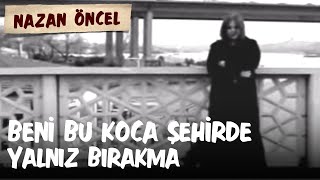 Nazan Öncel  Beni Bu Koca Şehirde Yalnız Bırakma [upl. by Felisha]