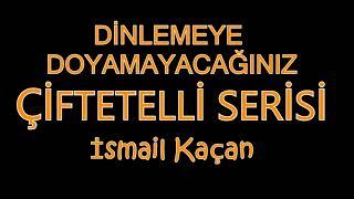 DİNLEMEYE DOYAMAYACAĞINIZ ÇİFTETELLİ SERİSİ KARIŞIK ismail kaçan [upl. by Augusta674]