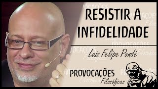 Resistir a infidelidade │ Luiz Felipe Pondé [upl. by Sibilla]