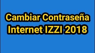 Como Cambiar contraseña de Internet IZZI 2019 [upl. by Anifad387]