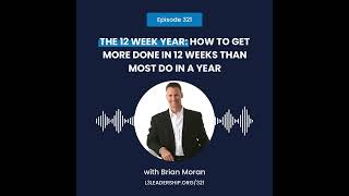 Brian Moran on The 12 Week Year How to Get More Done in 12 Weeks than Most do in a Year [upl. by Azarcon634]