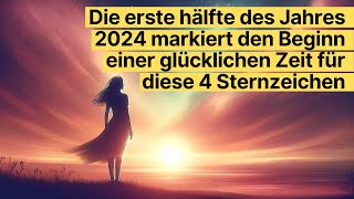 Die Erste Hälfte Des Jahres 2024 Ein Glücksjahr Für Diese 4 Sternzeichen [upl. by Adnyl]