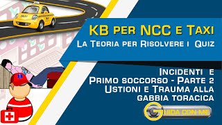 Esame Taxi NCC Teoria KB  Incidenti e Primo soccorso stradale Ustioni e Trauma gabbia toracica [upl. by Quigley]