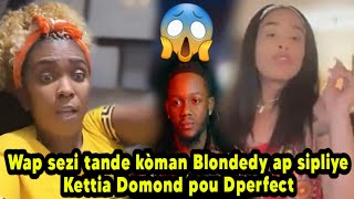 Wap sezi tande kòman Blondedy ap sipliye Kettia Domond pou Dperfect mezanmi koze yo anpil [upl. by Athalee]