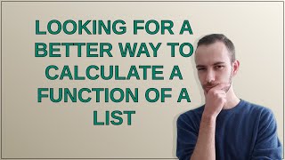 Mathematica Looking for a better way to calculate a function of a list [upl. by Ettevol]