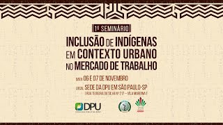 1º Seminário sobre Inclusão de Indígenas em Contexto Urbano no Mercado de Trabalho  Segundo Dia [upl. by Tuttle]