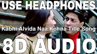 Kabhi Alvida Naa Kehna Title Song 8D Audio  Sonu Nigam  Alka Yagnik  Javed Akhtar [upl. by Alludba]