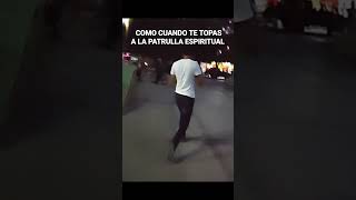 Como Cuando Te topas con la Patrulla Espiritual en la Calle [upl. by Nhguaval]