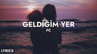 FC  Geldiğim Yer Sözleri [upl. by Rust]