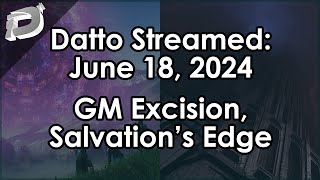 Datto Stream GM Excision Salvations Edge Week 2 Episode 1  June 18 2024 [upl. by Nylhtiak]