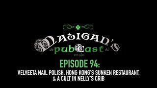 Madigans Pubcast Ep94 Velveeta Nail Polish Hong Kong’s Sunken Restaurant amp A Cult In Nelly’s Crib [upl. by Corabel]