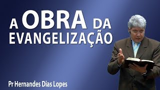 A obra da evangelização  Pr Hernandes Dias Lopes [upl. by Lundeen]