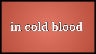 In cold blood Meaning [upl. by Laspisa]