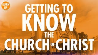 Getting to Know the Church Of Christ [upl. by Cusick]