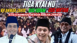 TIGA KYAI NU KH ANWAR ZAHIDGUS IQDAMGUS MIFTAH PUNYA RIBUAN JAMAAH [upl. by Rekyr]