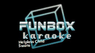 Swans  Helpless Child Funbox Karaoke 1996 [upl. by Anerok]