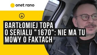 Bartłomiej Topa o serialu quot1670quot zbudowaliśmy świat tamtych czasów nie ma tu mowy o faktach [upl. by Liv73]