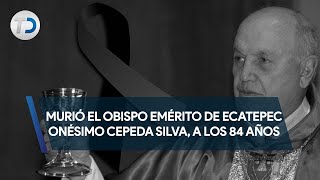 Murió el obispo emérito de Ecatepec Onésimo Cepeda Silva a los 84 años [upl. by Leoni]