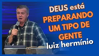 DEUS está PREPARANDO UM TIPO DE GENTE PARA OS PROXIMOS DIAS  Luiz hermínio [upl. by Ellerad]