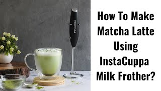 How to make Matcha Latte with InstaCuppa Milk Frother [upl. by Rochemont]