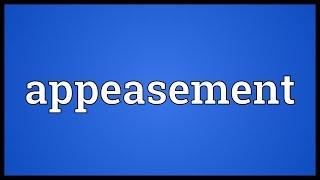 Appeasement Meaning [upl. by Eilliw]