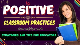 Positive Classroom Practices Strategies and Tips for Educators [upl. by Norrehc740]