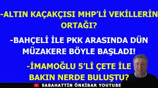 ALTIN KAÇAKÇISI MHPLİ VEKİLLERİN ORTAĞIBAHÇELİ PKK İLE MÜZAKERE EDİYOR İMAMOĞLU 5Lİ ÇETE BULUŞTU [upl. by Issor467]