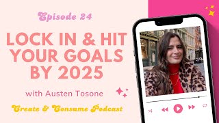 Lock in and hit your goals by 2025  Create amp Consume Podcast Episode 24 [upl. by Lunsford341]