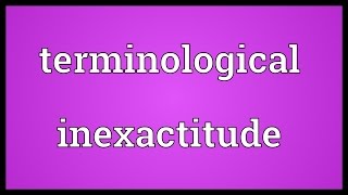 Terminological inexactitude Meaning [upl. by Giuditta139]