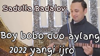 Sadulla Badalov Boy bobo duo aylang Faridun uz boyib ketsin 2022 yil jonli ijro toyda Live show [upl. by Tnecnivleahcim516]