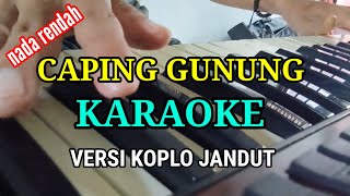 CAPING GUNUNG  KARAOKE  NADA RENDAH VERSI KOPLO JANDUT [upl. by Eerolam]