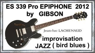 ES 339 Pro EPIPHONE 2012 By GIBSON Bird Blues Impro JAZZ Music JeanLuc LACHENAUDwmv [upl. by Naillij]