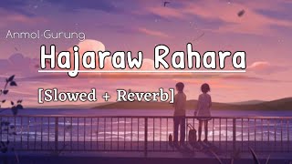 Hajaraw RaharaSlowed  Reverb Anmol Gurung [upl. by Sucitivel903]