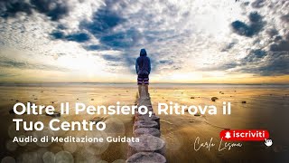 Oltre Il Pensiero una Meditazione Guidata per Ritrovare Te Stesso e il tuo centro [upl. by Aicxela]