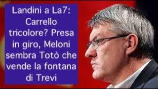 Landini a La7 Carrello tricolore Presa in giro Meloni sembra Totò che vende la fontana di Trevi [upl. by Folly]