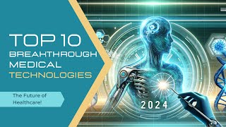 Top 10 Breakthrough Medical Technologies in 2024  The Future of Healthcare [upl. by Llehsad698]