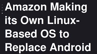 Amazon Making its Own LinuxBased OS to Replace Android [upl. by Notxap49]