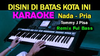 DISINI DI BATAS KOTA INI  Tommi J Pisa  KARAOKE Nada Pria  Remix Full Bass [upl. by Smart729]